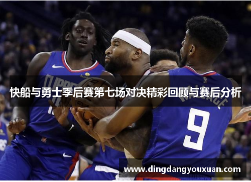 快船与勇士季后赛第七场对决精彩回顾与赛后分析